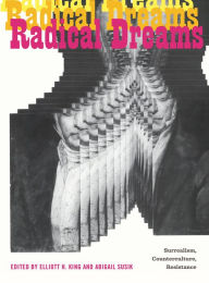 Title: Radical Dreams: Surrealism, Counterculture, Resistance, Author: Elliott H. King