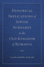 Historical Implications of Jewish Surnames in the Old Kingdom of Romania