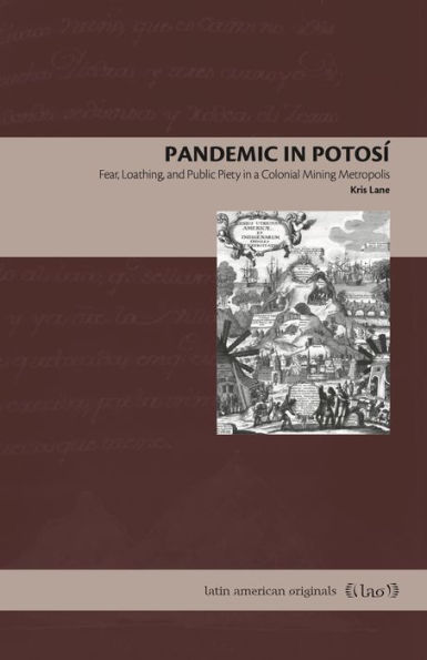 Pandemic Potosí: Fear, Loathing, and Public Piety a Colonial Mining Metropolis