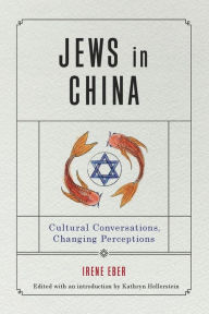 Title: Jews in China: Cultural Conversations, Changing Perceptions, Author: Irene Eber
