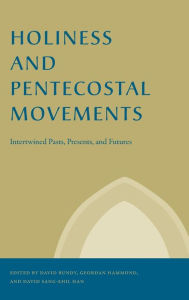 Title: Holiness and Pentecostal Movements: Intertwined Pasts, Presents, and Futures, Author: David Bundy