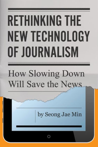 Rethinking the New Technology of Journalism: How Slowing Down Will Save News