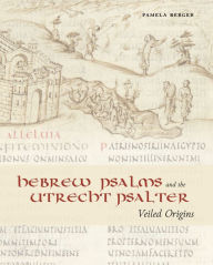 Title: Hebrew Psalms and the Utrecht Psalter: Veiled Origins, Author: Pamela Berger