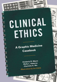 Title: Clinical Ethics: A Graphic Medicine Casebook, Author: Kimberly R. Myers