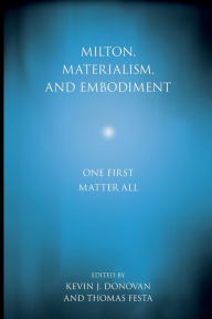 Title: Milton, Materialism, and Embodiment: One First Matter All, Author: Kevin J. Donovan