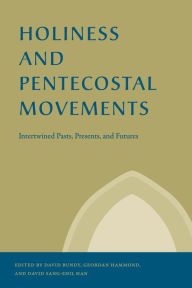 Title: Holiness and Pentecostal Movements: Intertwined Pasts, Presents, and Futures, Author: David Bundy