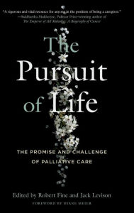 Title: The Pursuit of LIfe: The Promise and Challenge of Palliative Care, Author: Robert Fine