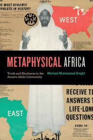 Title: Metaphysical Africa: Truth and Blackness in the Ansaru Allah Community, Author: Michael Muhammad Knight