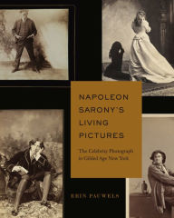 Free txt book download Napoleon Sarony's Living Pictures: The Celebrity Photograph in Gilded Age New York by Erin Pauwels MOBI DJVU PDB 9780271095066 English version