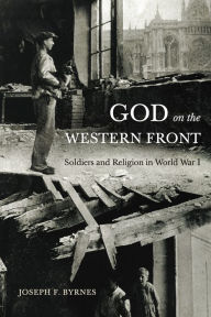 Epub books for download God on the Western Front: Soldiers and Religion in World War I by Joseph F Byrnes