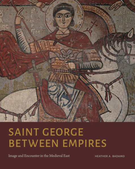 Saint George Between Empires: Image and Encounter the Medieval East
