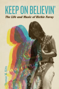 Epub mobi ebooks download Keep on Believin': The Life and Music of Richie Furay 9780271095233 CHM DJVU by Thomas M Kitts