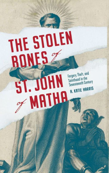 the Stolen Bones of St. John Matha: Forgery, Theft, and Sainthood Seventeenth Century