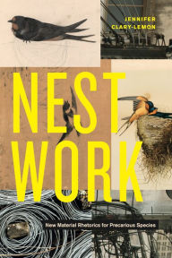 Title: Nestwork: New Material Rhetorics for Precarious Species, Author: Jennifer Clary-Lemon