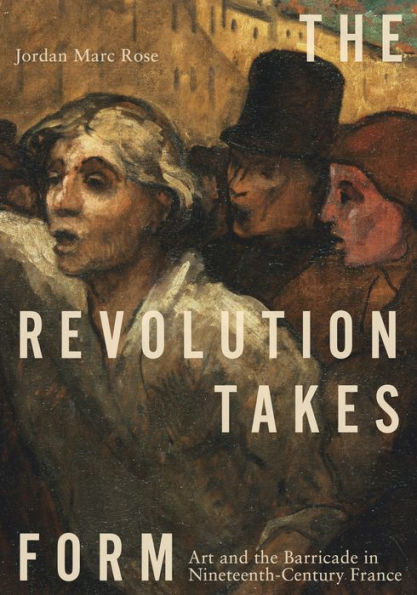 the Revolution Takes Form: Art and Barricade Nineteenth-Century France