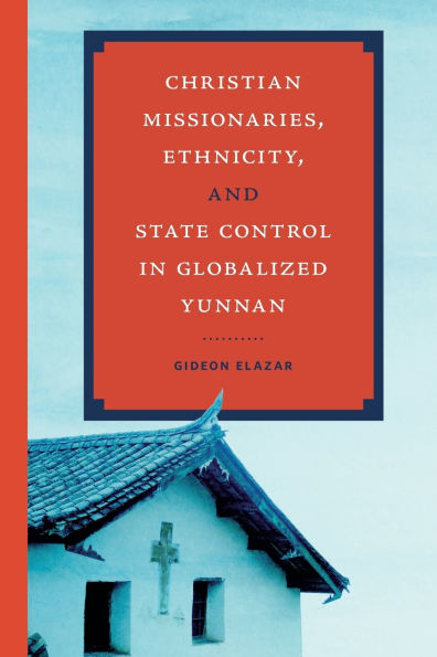 Christian Missionaries, Ethnicity, and State Control Globalized Yunnan