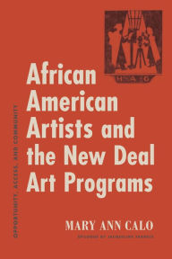 Title: African American Artists and the New Deal Art Programs: Opportunity, Access, and Community, Author: Mary Ann Calo