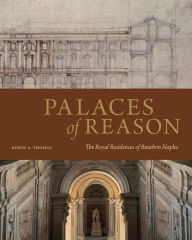 Title: Palaces of Reason: The Royal Residences of Bourbon Naples, Author: Robin L. Thomas
