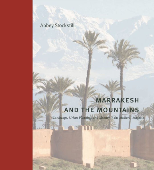 Marrakesh and the Mountains: Landscape, Urban Planning, Identity Medieval Maghrib