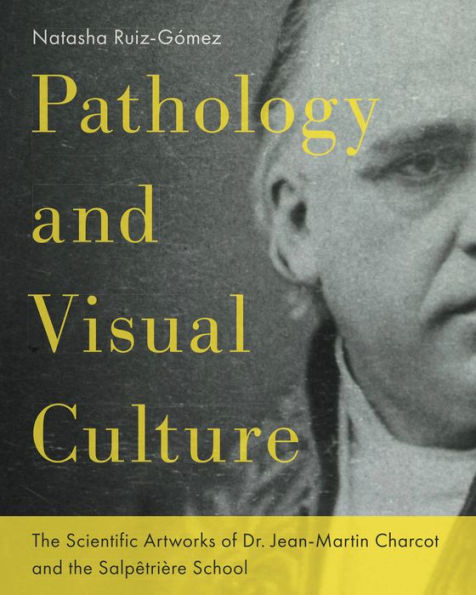 Pathology and Visual Culture: The Scientific Artworks of Dr. Jean-Martin Charcot and the Salpêtrière School