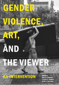 Title: Gender Violence, Art, and the Viewer: An Intervention, Author: Ellen C. Caldwell