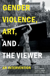 Title: Gender Violence, Art, and the Viewer: An Intervention, Author: Ellen C. Caldwell