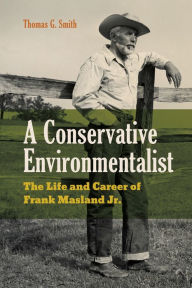 Title: A Conservative Environmentalist: The Life and Career of Frank Masland Jr., Author: Thomas G. Smith