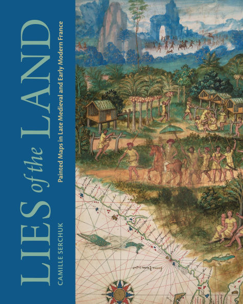 Lies of the Land: Painted Maps Late Medieval and Early Modern France