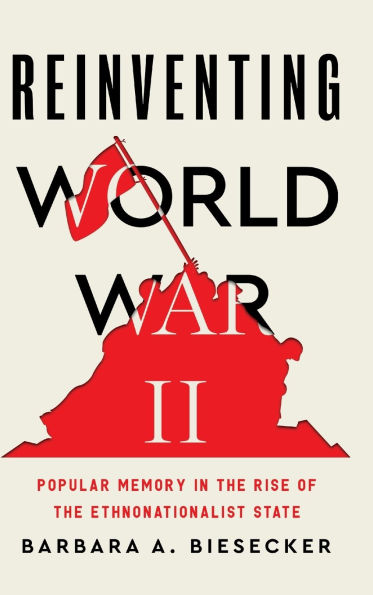 Reinventing World War II: Popular Memory the Rise of Ethnonationalist State