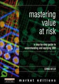 Title: Mastering Value Risk: A step-by-step guide to understanding & applying VAR / Edition 1, Author: Cormac. Butler