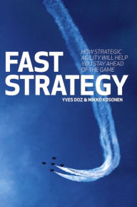 Title: Fast Strategy: How strategic agility will help you stay ahead of the game / Edition 1, Author: Yves Doz