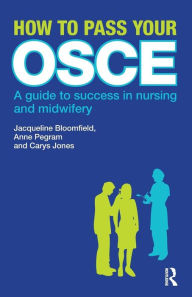 Title: How to Pass Your OSCE: A Guide to Success in Nursing and Midwifery / Edition 1, Author: Jacqueline Bloomfield