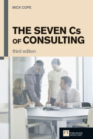 Title: The Seven Cs of Consulting: The Seven Cs of Consulting / Edition 3, Author: Mick Cope