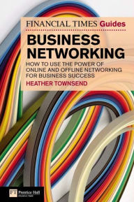 Title: FT Guide to Business Networking ePub eBook: How to use the power of online and offline networking for business success, Author: Heather Townsend