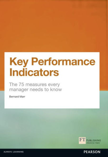 Key Performance Indicators (KPI): The 75 measures every manager needs to know / Edition 1