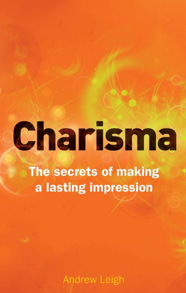 Charisma: The Secrets of Making A Lasting Impression