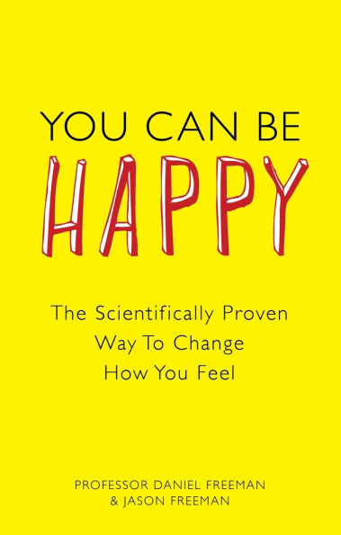 You Can Be Happy: The Scientifically Proven Way to Change How You Feel