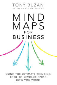 Title: Mind Maps for Business 2nd edn: Using the ultimate thinking tool to revolutionise how you work, Author: Tony Buzan