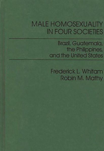 Male Homosexuality in Four Societies: Brazil, Guatemala, the Philippines, and the United States / Edition 1