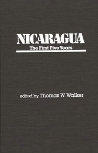 Title: Nicaragua: The First Five Years, Author: Thomas W. Walker