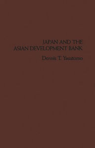 Title: Japan and the Asian Development Bank, Author: Dennis T. Yasutomo