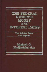 Title: The Federal Reserve, Money, and Interest Rates: The Volcker Years and Beyond, Author: Michael Hadjimichalakis