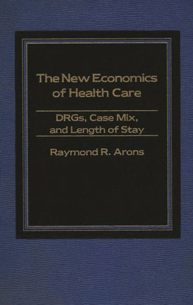 The New Economics of Health Care: DRGs, Case Mix, and the Prospective Payments System (PPS)