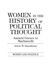 Title: Women in the History of Political Thought: Ancient Greece to Machiavelli / Edition 1, Author: Arlene Saxonhouse