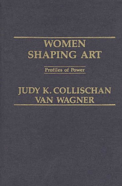 Women Shaping Art: Profiles in Power