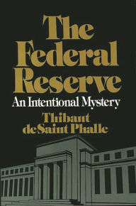 Title: The Federal Reserve System: An Intentional Mystery, Author: Thibaut De St Phalle