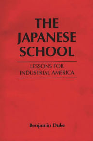 Title: The Japanese School: Lessons for Industrial America, Author: Benjamin C. Duke