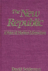 Title: The New Republic: A Voice of Modern Liberalism, Author: David Seideman