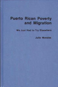 Title: Puerto Rican Poverty and Migration: We Just Had to Try Elsewhere, Author: Julio Morales