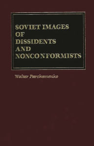 Title: Soviet Images of Dissidents and Nonconformists, Author: Walter Parchomenko